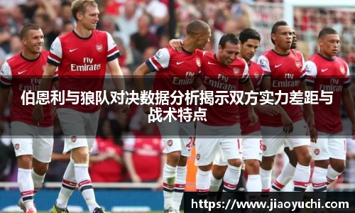 伯恩利与狼队对决数据分析揭示双方实力差距与战术特点